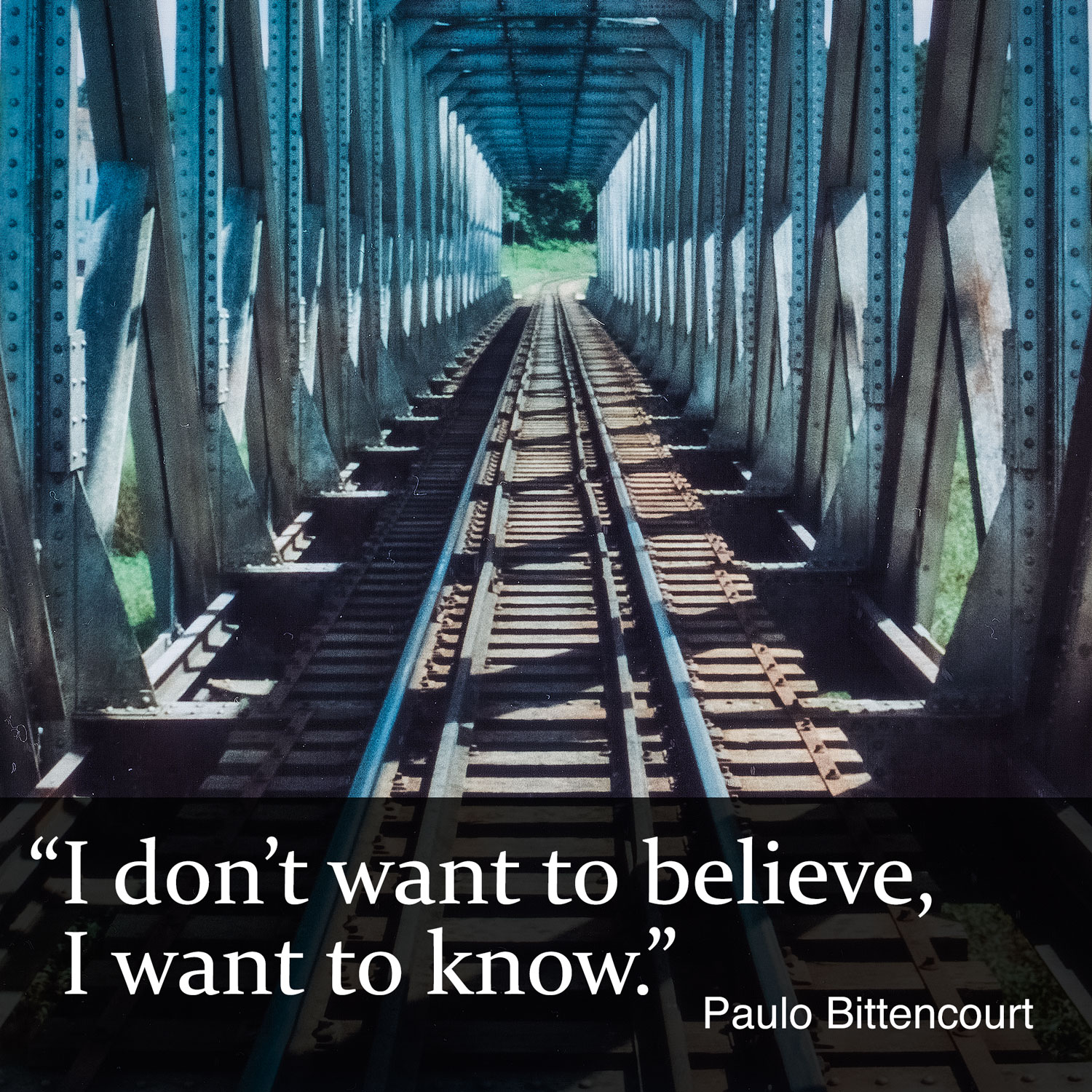 “I don’t want to believe, I want to know.” (Quote by Paulo Bittencourt)