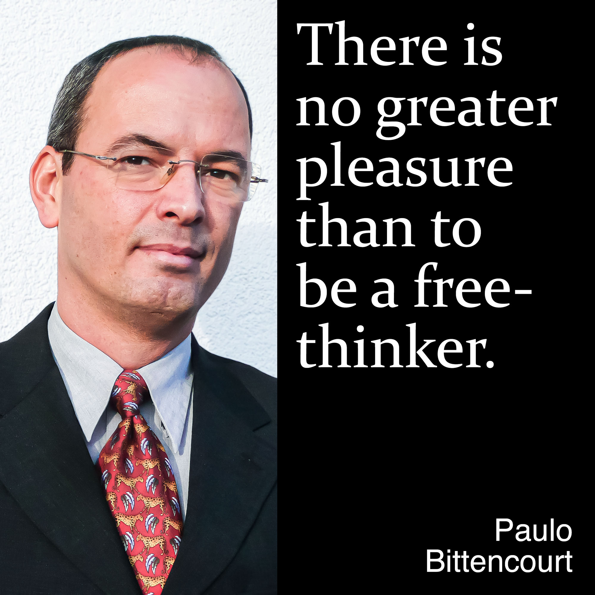 “There is no greater pleasure than to be a freethinker.” (Quote by Paulo Bittencourt)